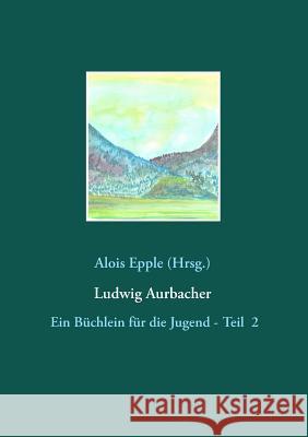 Ludwig Aurbacher: Ein Büchlein für die Jugend - Teil 2 Alois Epple 9783752833355 Books on Demand