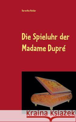 Die Spieluhr der Madame Dupré Veronika Haider 9783752833874 Books on Demand