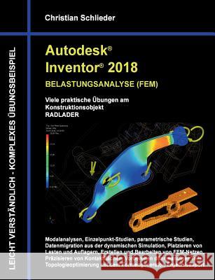 Autodesk Inventor 2018 - Belastungsanalyse (FEM): Viele praktische Übungen am Konstruktionsobjekt Radlader Schlieder, Christian 9783752834246