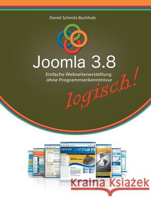 Joomla 3.8 logisch!: Einfache Webseitenerstellung ohne Programmierkenntnisse Schmitz-Buchholz, Daniel 9783752834291