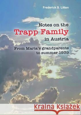 Notes on the Trapp Family in Austria: From Maria's grandparents to summer 1939 Frederick S. Litten 9783752835076 Books