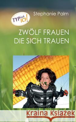 Typisch ich: 12 Frauen die sich trauen Stephanie Palm 9783752835427 Books on Demand