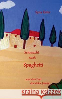 Sehnsucht nach Spaghetti: ... und dem Duft des wilden Jasmin Ester, Syna 9783752839081