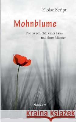 Mohnblume: Die Geschichte einer Frau und ihrer Männer. Lebenserinnerungen Eloise Script 9783752839227