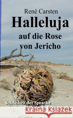 Halleluja auf die Rose von Jericho: Schönheit der Sprache - Einkehr in Erkenntnis Carsten, René 9783752840483