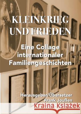 Kleinkrieg und Frieden: Eine Collage internationaler Familiengeschichten Frank Joußen, D C Hubbard 9783752840728 Books on Demand
