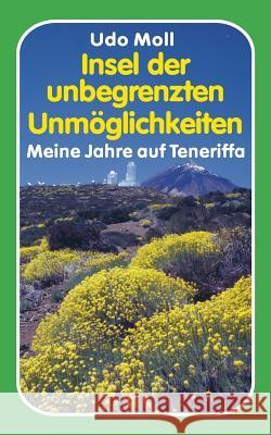 Insel der unbegrenzten Unmöglichkeiten: Meine Jahre auf Teneriffa Moll, Udo 9783752840735 Books on Demand