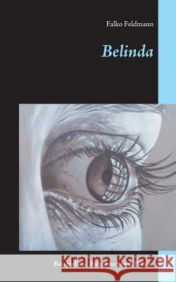 Belinda: Beispiellos. Bahnbrechend. Blind. Feldmann, Falko 9783752840759 Books on Demand