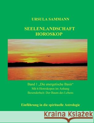 Seelenlandschaft Horoskop: Einführung in die spirituelle Astrologie Ursula Sammann 9783752840964 Books on Demand