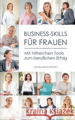 Business-Skills für Frauen: Mit hilfreichen Tools zum beruflichen Erfolg Sandra Liliana Schmid 9783752840971