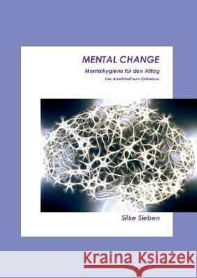 Mental Change: Mentalhygiene für den Alltag Sieben, Silke 9783752841220 Books on Demand