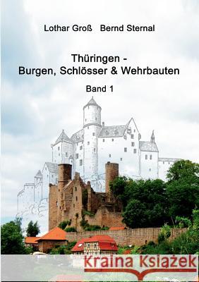 Thüringen - Burgen, Schlösser & Wehrbauten Band 1: Standorte, Baubeschreibungen und Historie Sternal, Bernd 9783752841381 Books on Demand