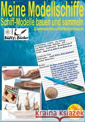 Meine Modellschiffe - Schiff Modelle bauen und sammeln - Sammelbuch/Notizbuch Renate Sultz Uwe H. Sultz 9783752842807 Books on Demand