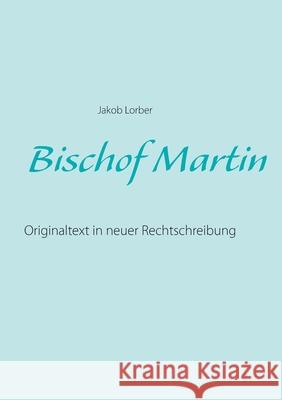 Bischof Martin: Originaltext in neuer Rechtschreibung Jakob Lorber 9783752843149