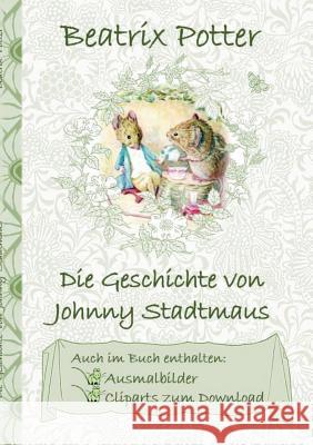 Die Geschichte von Johnny Stadtmaus (inklusive Ausmalbilder und Cliparts zum Download): The Tale of Johnny Town-Mouse; Ausmalbuch, Malbuch, Cliparts, Potter, Beatrix 9783752843248
