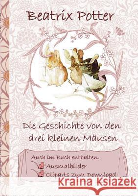 Die Geschichte von den drei kleinen Mäusen (inklusive Ausmalbilder und Cliparts zum Download): deutsche Erstveröffentlichung!, The Tale of the Three L Potter, Beatrix 9783752843514
