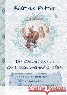 Die Geschichte von der Hasen Weihnachtsfeier (inklusive Ausmalbilder und Cliparts zum Download): deutsche Erstveröffentlichung!, The Rabbit's Christma Potter, Beatrix 9783752843521