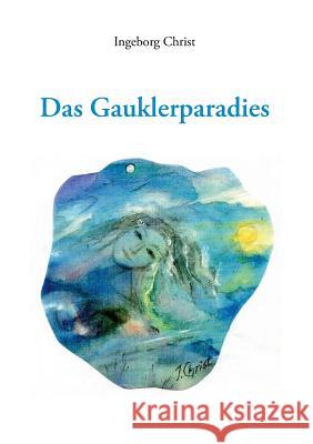 Das Gauklerparadies Ingeborg Christ 9783752845426