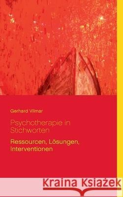 Psychotherapie in Stichworten: Ressourcen, Lösungen, Interventionen Gerhard Vilmar 9783752846621
