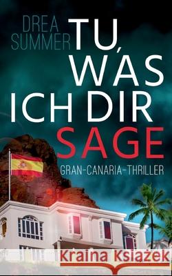 Tu, was ich dir sage: Gran-Canaria-Thriller Drea Summer 9783752846751 Books on Demand