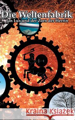 Die Weltenfabrik: Jan Lux und der Zorn der Herrin Christoph Dolge 9783752846775 Books on Demand