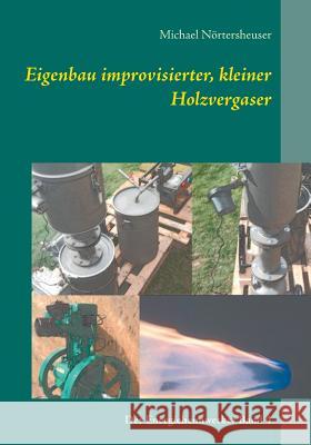 Eigenbau improvisierter, kleiner Holzvergaser: Der Energieheimwerker Band 4 Nörtersheuser, Michael 9783752847062 Books on Demand