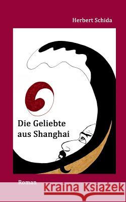 Die Geliebte aus Shanghai Herbert Schida 9783752847130 Books on Demand