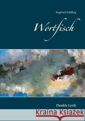 Wortfisch: Dunkle Lyrik Siegfried Schilling 9783752850925 Books on Demand