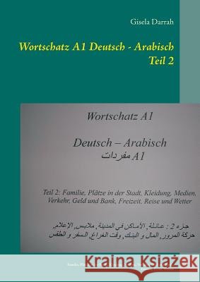 Wortschatz A1 Deutsch - Arabisch Teil 2 : Familie, Plätze in der Stadt, Kleidung, Medien, Verkehr, Geld und Bank, Freizeit, Reise, Wetter Gisela Darrah 9783752851748 Books on Demand