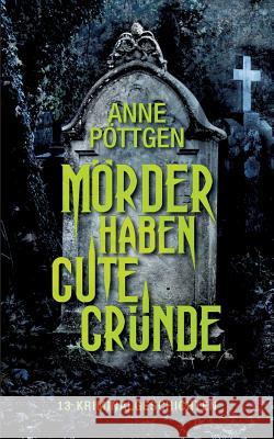 Mörder haben gute Gründe: 13 Kriminalgeschichten Poettgen, Anne 9783752852462 Books on Demand