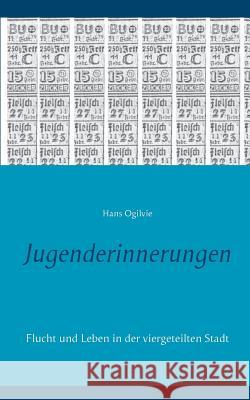 Jugenderinnerungen: Flucht und Leben in der viergeteilten Stadt Hans Ogilvie 9783752854176 Books on Demand