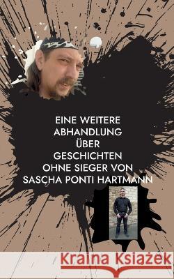 Eine weitere Abhandlung ?ber Geschichten ohne Sieger von Sascha ponti Hartmann Sascha Hartmann 9783752854312