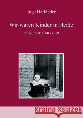 Wir waren Kinder in Heide: Fotochronik 1900 - 1959 Harländer, Inge 9783752854626