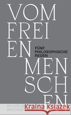 Vom freien Menschen: Fünf philosophische Reden Reichart, Wilhelm 9783752854886