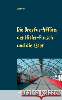 Die Dreyfus-Affäre, der Hitler-Putsch und die 131er: Drei Seminararbeiten zum Thema Drittes Reich und Antisemitismus Udo Ehrich 9783752855210 Books on Demand