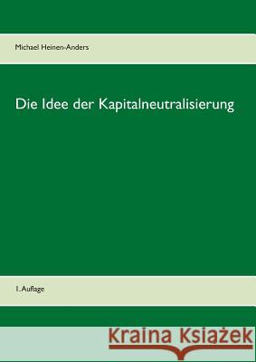 Die Idee der Kapitalneutralisierung: 1. Auflage Heinen-Anders, Michael 9783752857320 Books on Demand