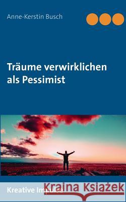 Träume verwirklichen als Pessimist Anne-Kerstin Busch 9783752857344