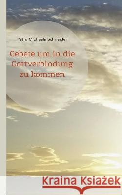 Gebete um in die Gottverbindung zu kommen Petra Michaela Schneider 9783752857368