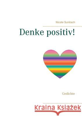 Denke positiv!: Gedichte Sunitsch, Nicole 9783752857856 Books on Demand