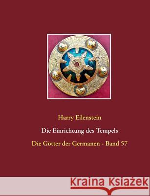 Die Einrichtung des Tempels: Die Götter der Germanen - Band 57 Eilenstein, Harry 9783752857962 Books on Demand