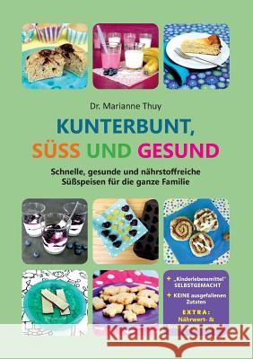 Kunterbunt, süß und gesund: Das gesunde Familien-Backbuch Thuy, Marianne 9783752858006