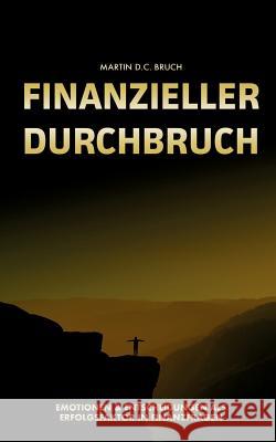 Finanzieller Durchbruch: Emotionen und Entscheidungen als Erfolgsfaktor in Finanzfragen Bruch, Martin D. C. 9783752858884