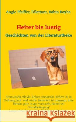 Heiter bis lustig: Geschichten von der Literaturtheke Angie Pfeiffer, Robin Royhs, Dilettant 9783752859218 Books on Demand