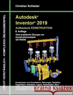 Autodesk Inventor 2019 - Aufbaukurs Konstruktion: Viele praktische Übungen am Konstruktionsobjekt Getriebe Schlieder, Christian 9783752859683