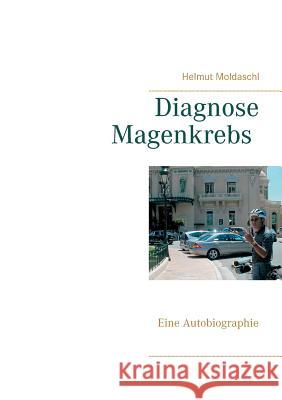 Diagnose Magenkrebs: Eine Autobiographie Helmut Moldaschl 9783752859751