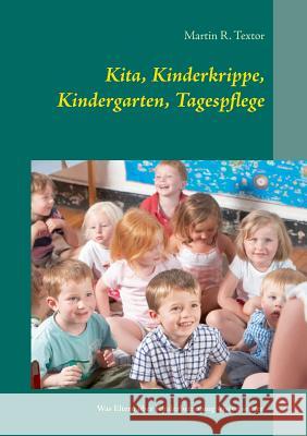 Kita, Kinderkrippe, Kindergarten, Tagespflege: Was Eltern über Kinderbetreuung wissen sollten Martin R Textor 9783752859874