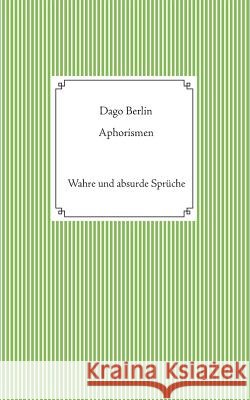 Aphorismen: Wahre und absurde Sprüche Berlin, Dago 9783752859935