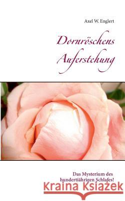 Dornröschens Auferstehung: Das Mysterium des hundertjährigen Schlafes! Englert, Axel W. 9783752860634