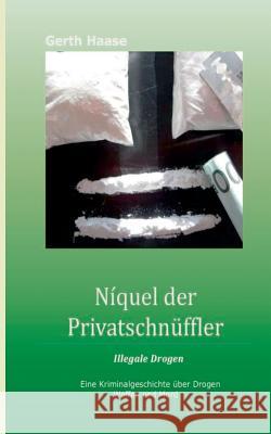 Níquel der Privatschnüffler: Illegale Drogen Haase, Gerth 9783752861648