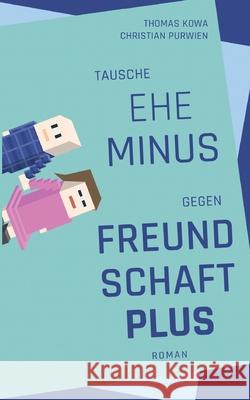 Tausche Ehe minus gegen Freundschaft plus Thomas Kowa, Christian Purwien 9783752862690 Books on Demand